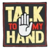 Talk to my hand - haalarimerkki